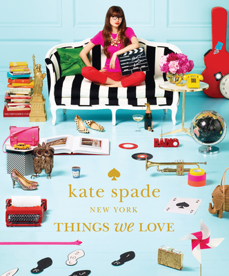 Kate Spade New York: Things We Love: Twenty Years of Inspiration, Intriguing Bits and Other Curiosities - Kate Spade New York, and Lloyd, Deborah (Introduction by)