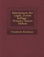 Katechismus Der Logik, Zweite Auflage - Kirchner, Friedrich