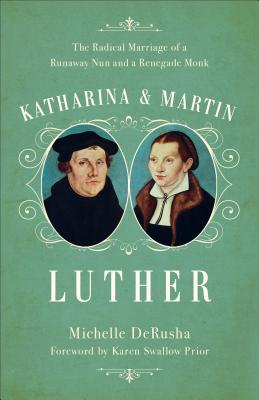 Katharina and Martin Luther - Derusha, Michelle (Preface by)