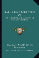 Katharine Bereford V1: Or The Shade And Sunshine Of Woman's Life (1852)