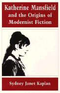 Katherine Mansfield and the Origins of Modernist Fiction: The Creation of a Ritual Process in Early Medieval Europe - Kaplan, Sydney Janet