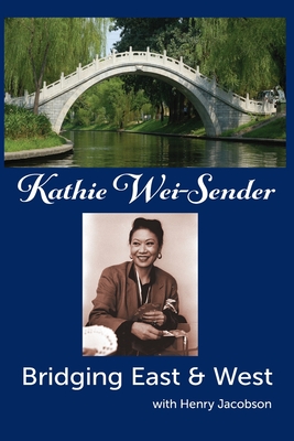 Kathie Wei-Sender Bridging East & West - Wei-Sender, Kathie, and Jacobson, Henry, and Marsh, Meg (Editor)