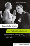 Katholische Kirche Und Nationalsozialismus: Erinnerungspolitik Und Historische Kontroversen in Der Bundesrepublik 1945-1980. ?bersetzt Von Charlotte P. Kieslich