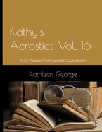 Kathy's Acrostics Vol. 16: 100 Puzzles from Eclectic Quotations