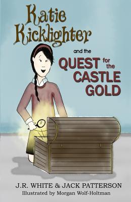 Katie Kicklighter and the Quest for the Castle Gold - White, J R, and Patterson, Jack