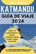 KATMANDU Gu?a de viaje 2024: Para viajeros solitarios, familias, parejas y atracciones imperdibles con un plan de itinerario ideal de 7 d?as y una lista de verificaci?n