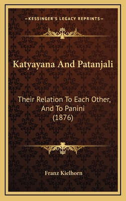 Katyayana and Patanjali: Their Relation to Each Other, and to Panini (1876) - Kielhorn, Franz