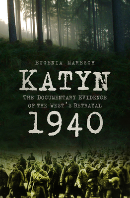 Katyn 1940: The Documentary Evidence of the West's Betrayal - Maresch, Eugenia