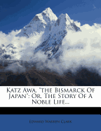 Katz Awa, the Bismarck of Japan: Or, the Story of a Noble Life