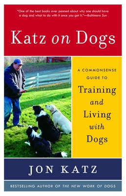 Katz on Dogs: A Commonsense Guide to Training and Living with Dogs - Katz, Jon