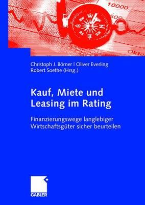 Kauf, Miete Und Leasing Im Rating: Finanzierungswege Langlebiger Wirtschaftsguter Sicher Beurteilen - Brner, Christoph J (Editor), and Everling, Oliver (Editor), and Soethe, Robert (Editor)