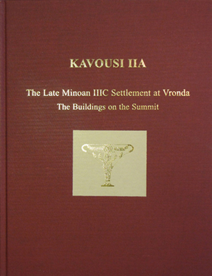 Kavousi Iia: The Late Minoan IIIC Settlement at Vronda: The Buildings on the Summit - Preston Day, Leslie, and Klein, Nancy L, and Turner, Lee Ann