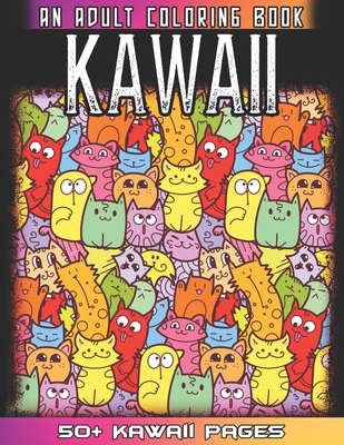 Kawaii An Adult Coloring Book: A Huge Collections of 50 + Cute Japanese Style Kawaii Coloring Illustrations for Adults - Kawaii Doodles for Relaxation And Mindfulness By Coloring the Whole Kawaii Book - World, 52 Kawaii