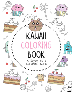 Kawaii Coloring Book: A Super Cute Coloring Book: Kawaii, Manga, Anime and Japanese Coloring Books for Adults, Teens, Tweens and Kids - Kawaii Unicorns, Foods, Animals, Music, Fashion and More