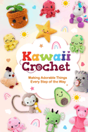 Kawaii Crochet: Making Adorable Things Every Step of the Way