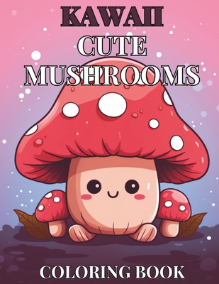 Kawaii Cute Mushroom Children's Coloring Book: 30 Unique, Enchanting Designs for Hours of Creative Fun - Phillips, C J