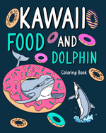 Kawaii Food and Dolphin Coloring Book: Adult Coloring Pages, Activity Painting Menu Cute and Funny Animal Pictures