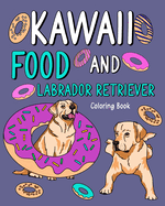 Kawaii Food and Labrador Retriever Coloring Book: Adult Activity Pages, Painting Menu Cute and Funny Animal Pictures