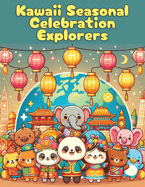 Kawaii Seasonal Celebration Explorers: Delightful Coloring Book for Kids of All Ages with 50+ Cute Kawaii Images & Fun Facts on Global Celebrations