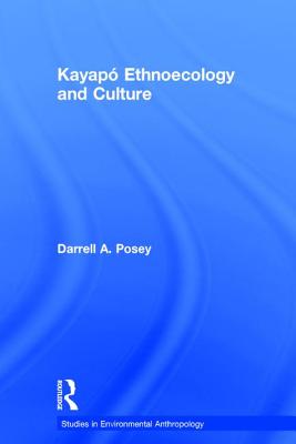 Kayap Ethnoecology and Culture - Posey, Darrell a, and Plenderleith, Kristina (Editor)