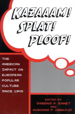 Kazaaam! Splat! Ploof!: The American Impact on European Popular Culture Since 1945 - Crnkovic, Gordana P (Contributions by), and Bryn, Steinar (Contributions by), and Cooper, B Lee, Ph.D. (Contributions by)