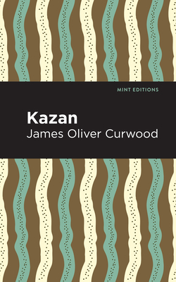 Kazan - Curwood, James Oliver, and Editions, Mint (Contributions by)