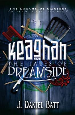 Keaghan in the Tales of Dreamside: The Dreamside Omnibus (Books 1 through 5) - Batt, J Daniel