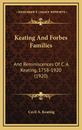 Keating and Forbes Families: And Reminiscences of C. A. Keating, 1758-1920 (1920)