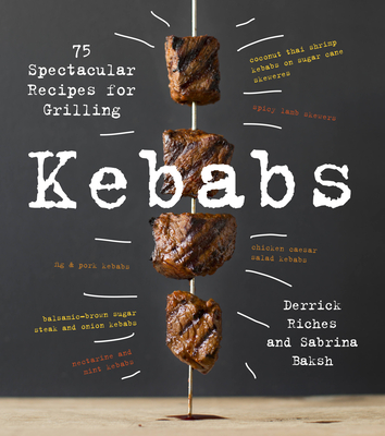 Kebabs: 75 Recipes for Grilling - Baksh, Sabrina, and Riches, Derrick