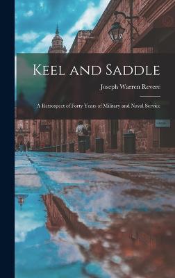 Keel and Saddle: A Retrospect of Forty Years of Military and Naval Service - Revere, Joseph Warren