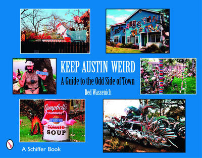 Keep Austin Weird: A Guide to the Odd Side of Town - Wassenich, Red