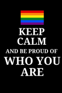 Keep Calm and Be Proud of Who You Are - Daily Journal / Notebook: (6 X 9) Lesbian and Gay Pride Writing Journal, 90 Lined Pages, Smooth Matte Cover