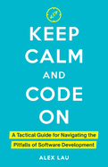 Keep Calm And Code On: A Tactical Guide for Navigating the Pitfalls of Software Development