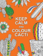 Keep Calm and Colour Cacti: Creative Calm for Cactus Lovers