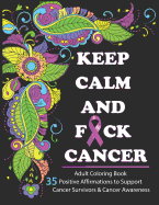 Keep Calm and F*ck Cancer: Adult Coloring Book Full of Stress-Relieving Coloring Pages to Support Cancer Survivors & Cancer Awareness