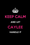 Keep Calm and Let Caylee Handle It: Blank Lined 6x9 Name Journal/Notebooks as Birthday, Anniversary, Christmas, Thanksgiving or Any Occasion Gifts for Girls and Women
