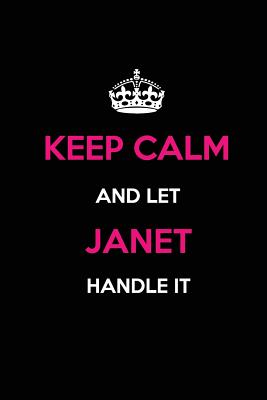 Keep Calm and Let Janet Handle It: Blank Lined Name Journal /Notebooks/Diaries 6x9 110 Pages as Gifts for Girls, Women, Mothers, Aunts, Daughters, Sisters, Grandmas, Granddaughters, Wives, Girlfriends, Teens, Teachers, Students, Trainers, Heads... - Publications, Real Joy