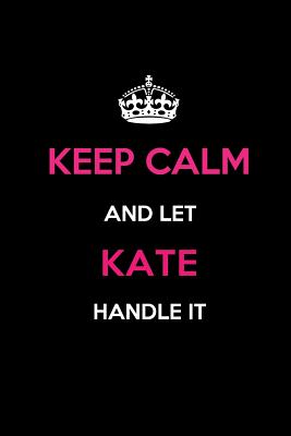 Keep Calm and Let Kate Handle It: Blank Lined 6x9 Name Journal/Notebooks as Birthday, Anniversary, Christmas, Thanksgiving or Any Occasion Gifts for Girls and Women - Publications, Real Joy