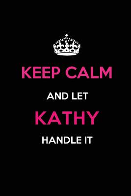 Keep Calm and Let Kathy Handle It: Blank Lined 6x9 Name Journal/Notebooks as Birthday, Anniversary, Christmas, Thanksgiving or Any Occasion Gifts for Girls and Women - Publications, Real Joy