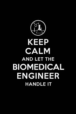 Keep Calm and Let the Biomedical Engineer Handle It: Biomedical Engineering Journal Notebook and Gifts for College Graduation Students Lecturers Colleagues Friends and Family - Publications, Real Joy