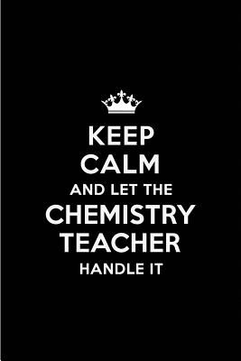 Keep Calm and Let the Chemistry Teacher Handle It: Blank Lined 6x9 Chemistry Teacher Quote Journal/Notebooks as Gift for Birthday, Holidays, Anniversary, Thanks Giving, Christmas, Graduation for Your Spouse, Lover, Partner, Friend or Coworker - Publications, Real Joy