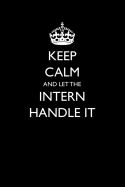 Keep Calm and Let the Intern Handle It: Blank Lined Journal for Intern Appreciation - Journals, Passion Imagination