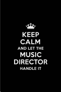 Keep Calm and Let the Music Director Handle It: Blank Lined 6x9 Music Director Quote Journal/Notebooks as Gift for Birthday, Holidays, Anniversary, Thanks Giving, Christmas, Graduation for Your Spouse, Lover, Partner, Friend or Coworker