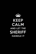 Keep Calm and Let the Sheriff Handle It: Blank Lined Sheriff Journal Notebook Diary as a Perfect Birthday, Appreciation day, Business, Thanksgiving, or Christmas Gift for friends, coworkers and family.