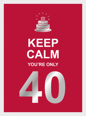 Keep Calm You're Only 40 - Summersdale