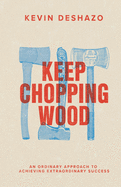 Keep Chopping Wood: an ordinary approach to achieving extraordinary success