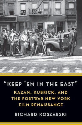 "Keep 'em in the East": Kazan, Kubrick, and the Postwar New York Film Renaissance - Koszarski, Richard