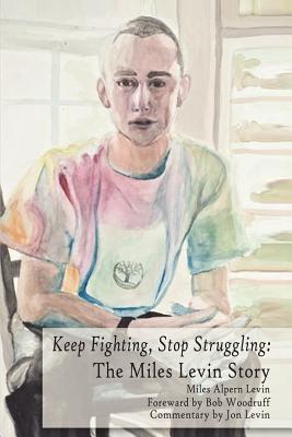 Keep Fighting, Stop Struggling: The Miles Levin Story - Levin (Deceased), Miles Alpern, and Woodruff, Bob (Foreword by), and Levin, Jonathan E (Commentaries by)