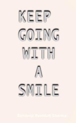 Keep Going with a Smile: Inspiring, Motivating and Encouraging Quotes and Thoughts for You. - Sharma, Sandeep Ravidutt