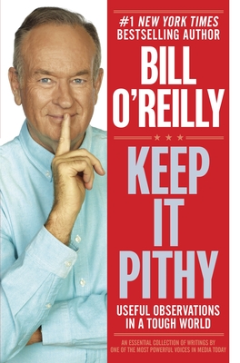 Keep It Pithy: Useful Observations in a Tough World - O'Reilly, Bill